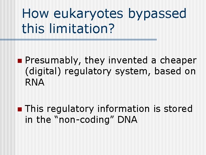 How eukaryotes bypassed this limitation? n Presumably, they invented a cheaper (digital) regulatory system,