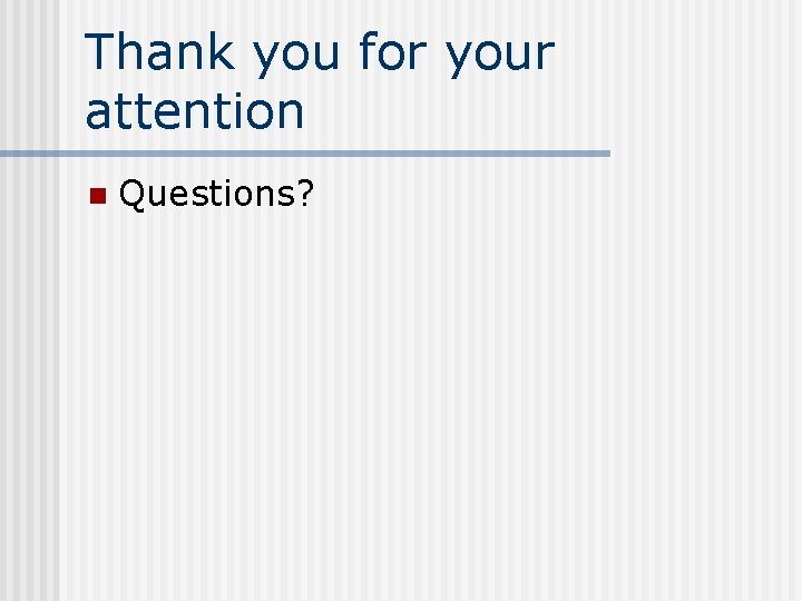 Thank you for your attention n Questions? 