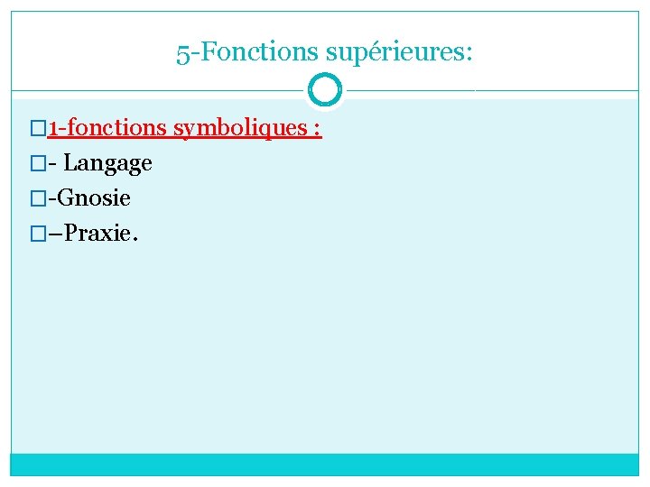 5 -Fonctions supérieures: � 1 -fonctions symboliques : �- Langage �-Gnosie �–Praxie. 