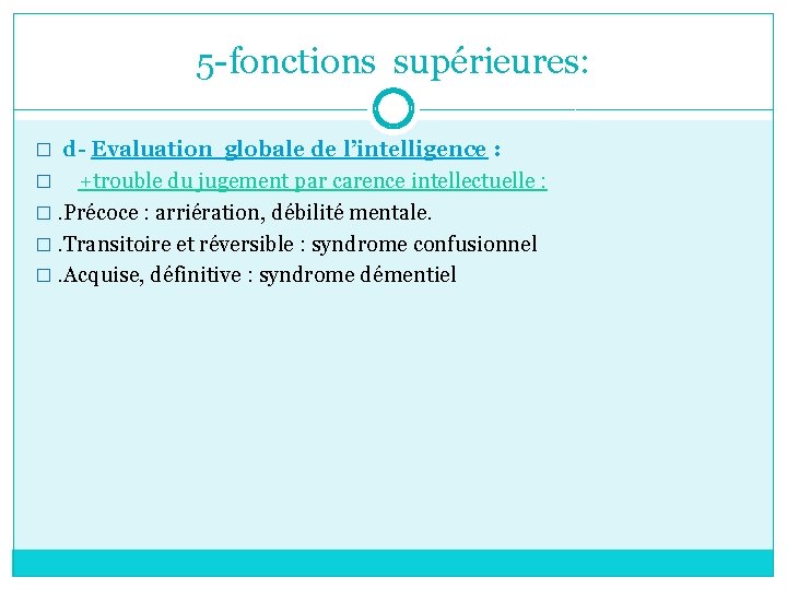 5 -fonctions supérieures: � d- Evaluation globale de l’intelligence : � +trouble du jugement