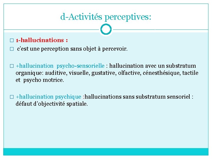 d-Activités perceptives: � 1 -hallucinations : � c’est une perception sans objet à percevoir.