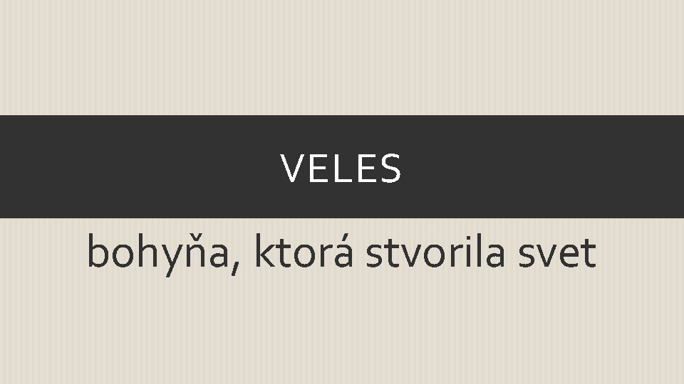 VELES bohyňa, ktorá stvorila svet 