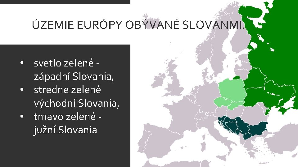 ÚZEMIE EURÓPY OBÝVANÉ SLOVANMI. • svetlo zelené - západní Slovania, • stredne zelené východní