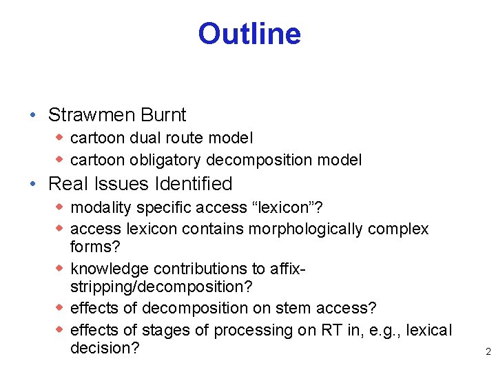 Outline • Strawmen Burnt w cartoon dual route model w cartoon obligatory decomposition model