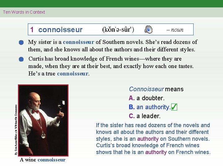 Ten Words in Context 1 connoisseur – noun My sister is a connoisseur of