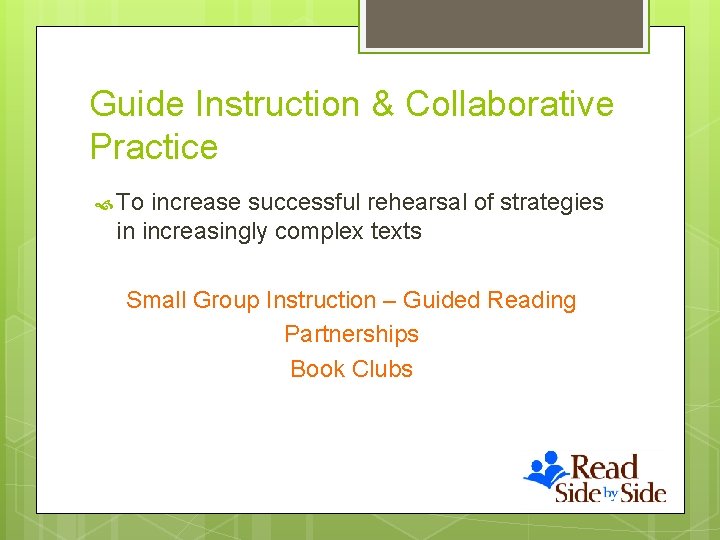 Guide Instruction & Collaborative Practice To increase successful rehearsal of strategies in increasingly complex