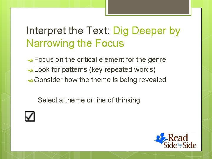 Interpret the Text: Dig Deeper by Narrowing the Focus on the critical element for