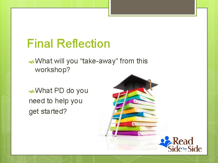 Final Reflection What will you “take-away” from this workshop? What PD do you need
