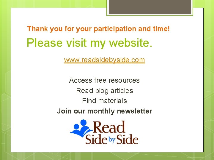 Thank you for your participation and time! Please visit my website. www. readsidebyside. com