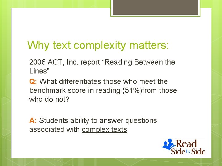 Why text complexity matters: 2006 ACT, Inc. report “Reading Between the Lines” Q: What