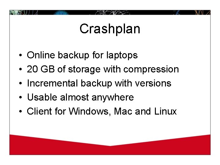 Crashplan • • • Online backup for laptops 20 GB of storage with compression