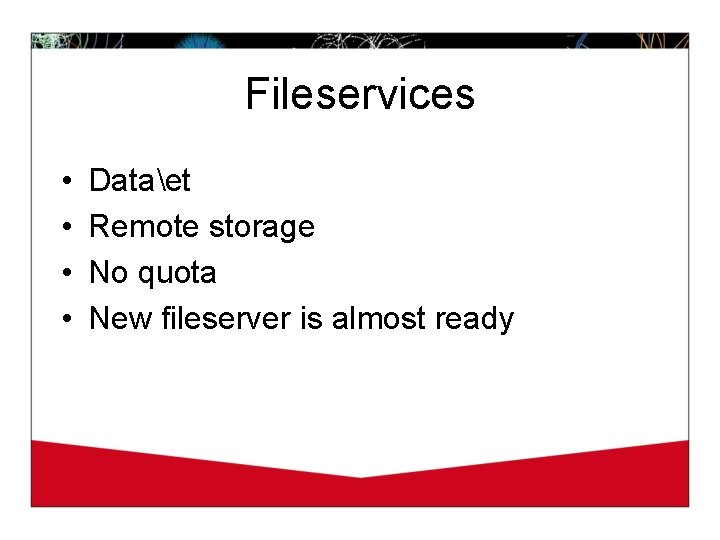 Fileservices • • Dataet Remote storage No quota New fileserver is almost ready 