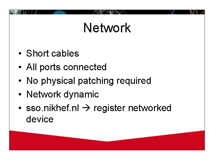 Network • • • Short cables All ports connected No physical patching required Network