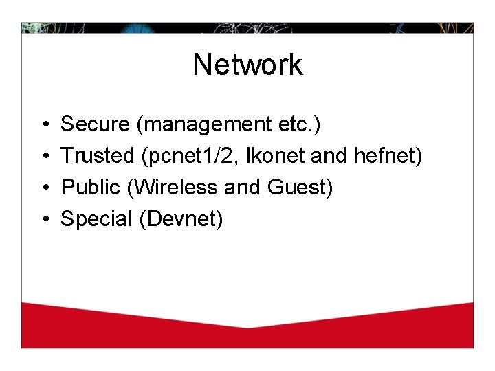 Network • • Secure (management etc. ) Trusted (pcnet 1/2, Ikonet and hefnet) Public