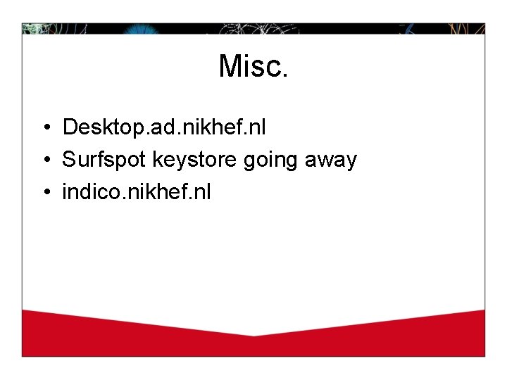 Misc. • Desktop. ad. nikhef. nl • Surfspot keystore going away • indico. nikhef.