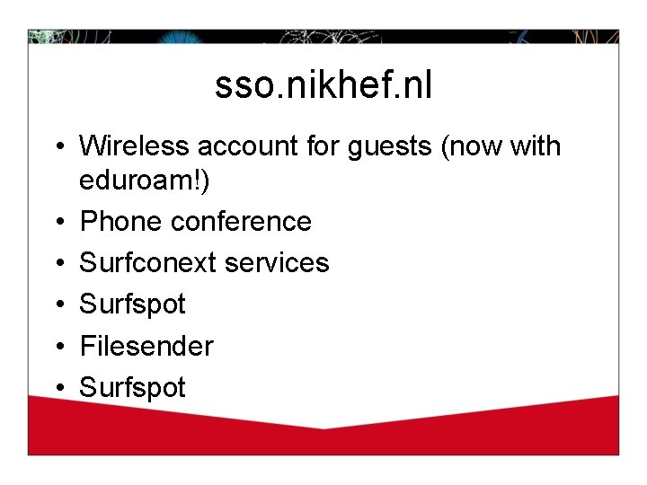 sso. nikhef. nl • Wireless account for guests (now with eduroam!) • Phone conference
