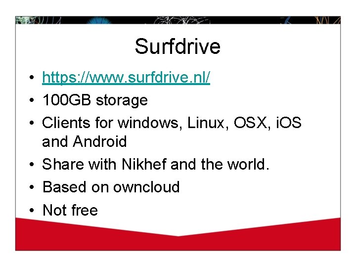Surfdrive • https: //www. surfdrive. nl/ • 100 GB storage • Clients for windows,
