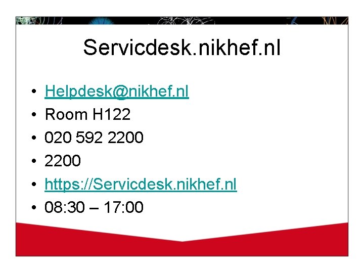 Servicdesk. nikhef. nl • • • Helpdesk@nikhef. nl Room H 122 020 592 2200