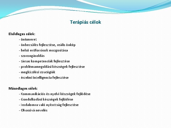 Terápiás célok Elsődleges célok: - önismeret - önbecsülés fejlesztése, reális önkép - belső erőforrások