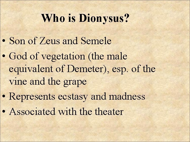 Who is Dionysus? • Son of Zeus and Semele • God of vegetation (the