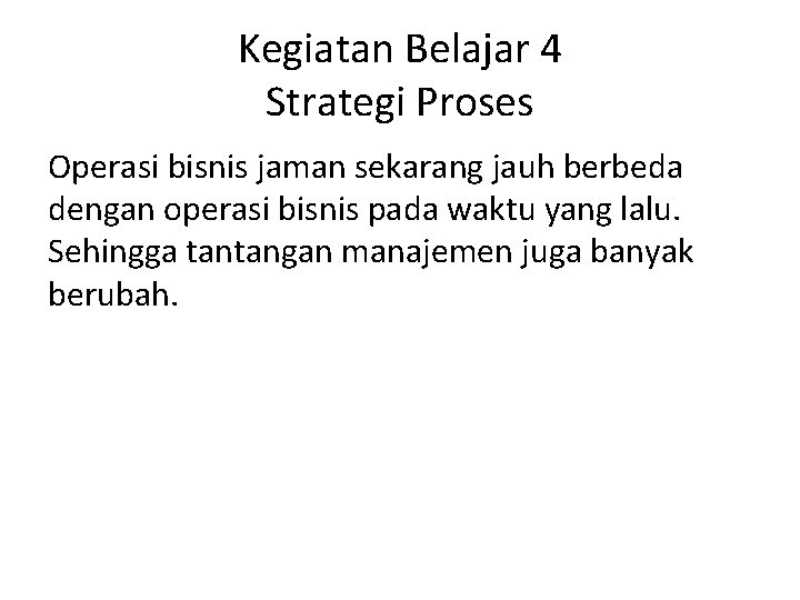 Kegiatan Belajar 4 Strategi Proses Operasi bisnis jaman sekarang jauh berbeda dengan operasi bisnis