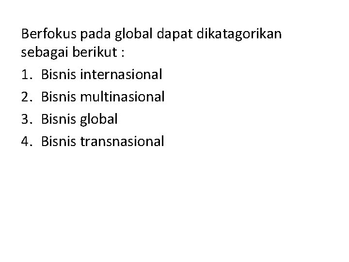 Berfokus pada global dapat dikatagorikan sebagai berikut : 1. Bisnis internasional 2. Bisnis multinasional