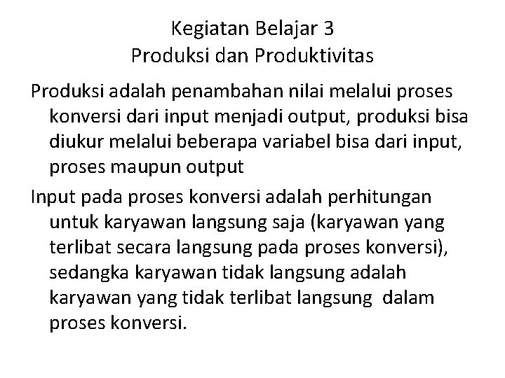 Kegiatan Belajar 3 Produksi dan Produktivitas Produksi adalah penambahan nilai melalui proses konversi dari