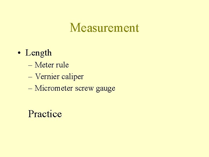 Measurement • Length – Meter rule – Vernier caliper – Micrometer screw gauge Practice