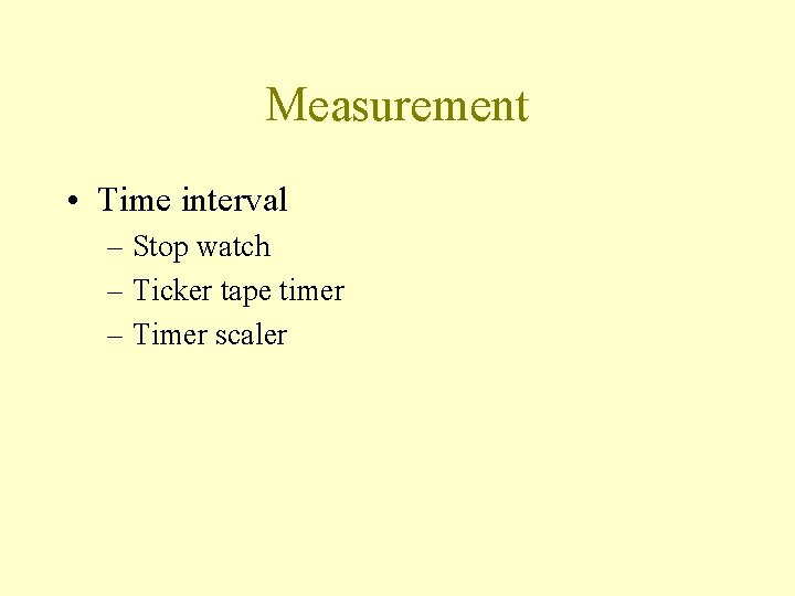 Measurement • Time interval – Stop watch – Ticker tape timer – Timer scaler
