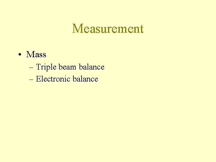 Measurement • Mass – Triple beam balance – Electronic balance 