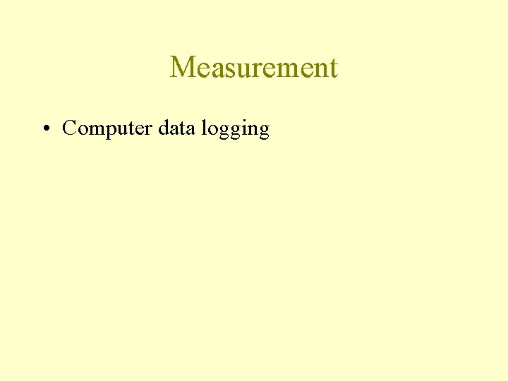 Measurement • Computer data logging 