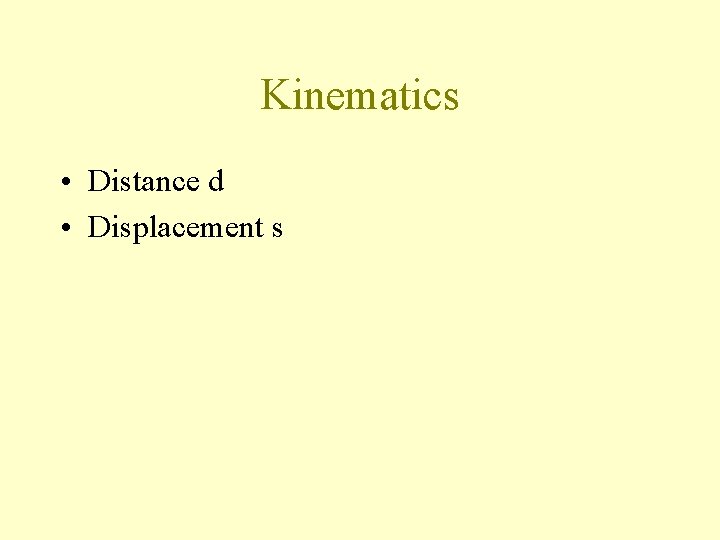 Kinematics • Distance d • Displacement s 
