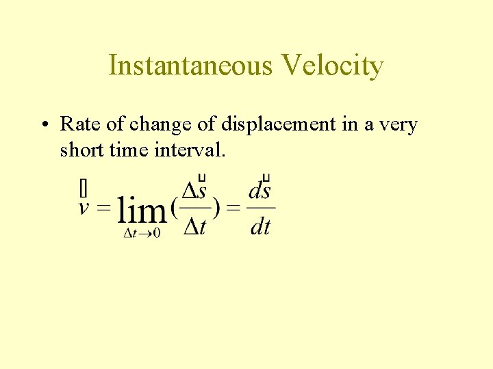 Instantaneous Velocity • Rate of change of displacement in a very short time interval.