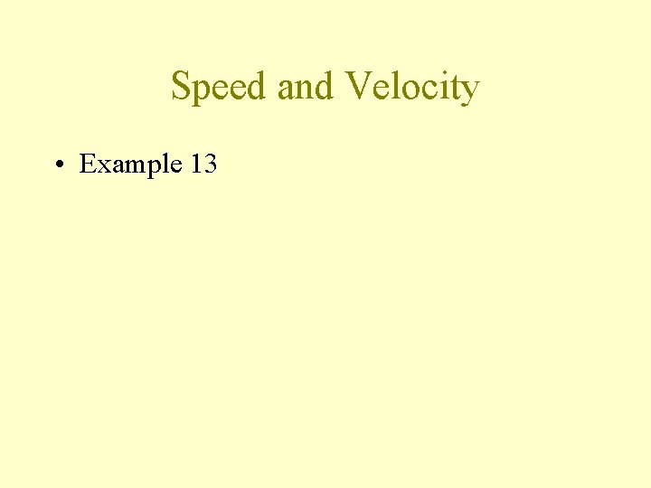 Speed and Velocity • Example 13 