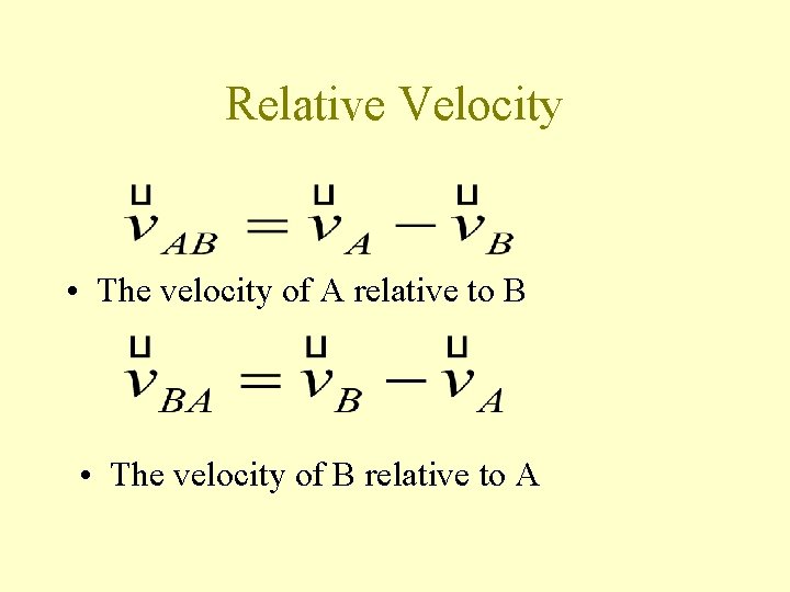 Relative Velocity • The velocity of A relative to B • The velocity of