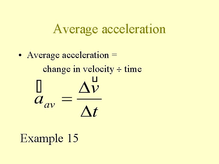Average acceleration • Average acceleration = change in velocity time Example 15 