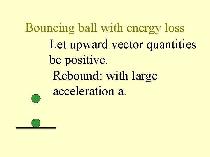 Bouncing ball with energy loss Let upward vector quantities be positive. Rebound: with large