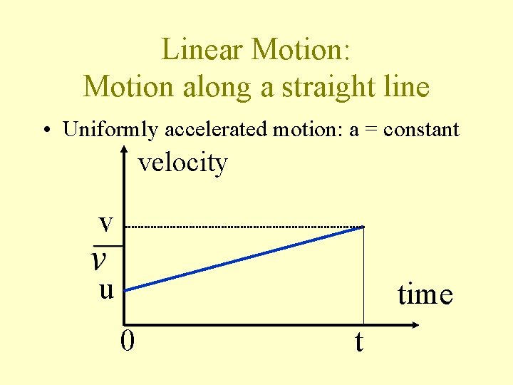 Linear Motion: Motion along a straight line • Uniformly accelerated motion: a = constant
