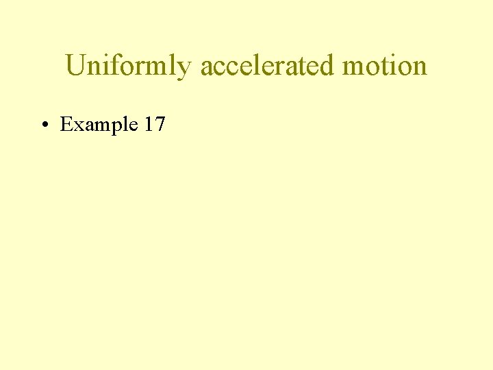 Uniformly accelerated motion • Example 17 