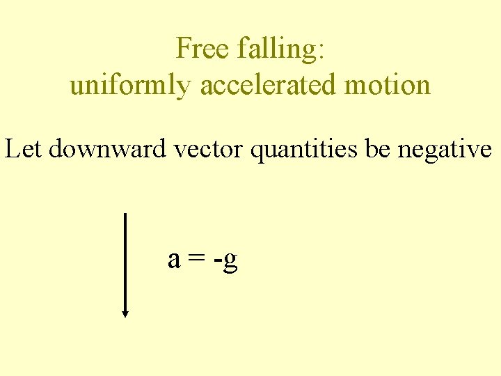 Free falling: uniformly accelerated motion Let downward vector quantities be negative a = -g