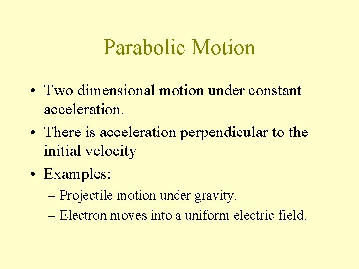 Parabolic Motion • Two dimensional motion under constant acceleration. • There is acceleration perpendicular