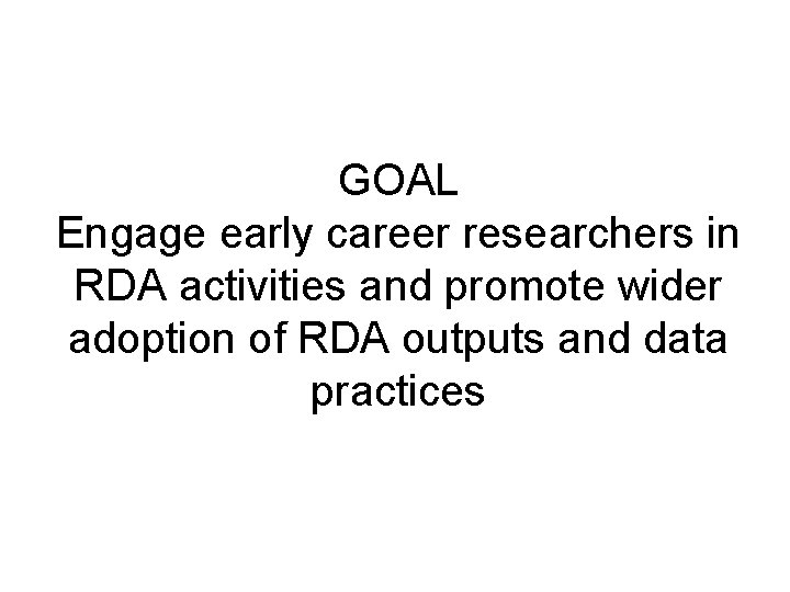 GOAL Engage early career researchers in RDA activities and promote wider adoption of RDA
