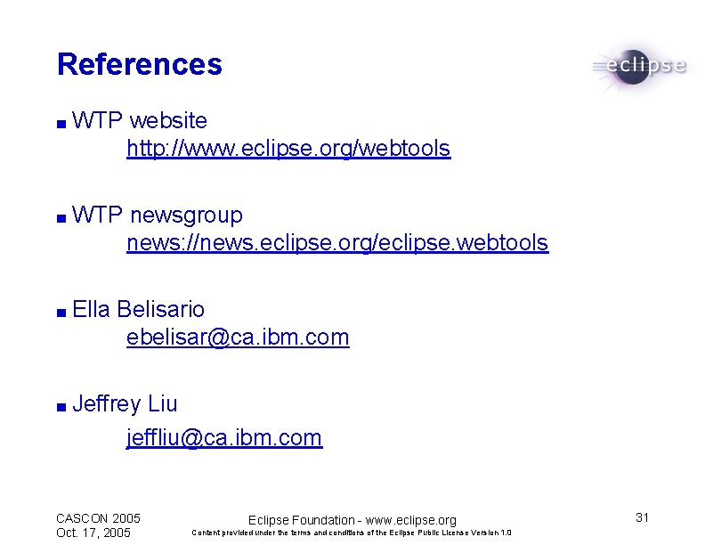 References ■ WTP website http: //www. eclipse. org/webtools ■ WTP newsgroup news: //news. eclipse.