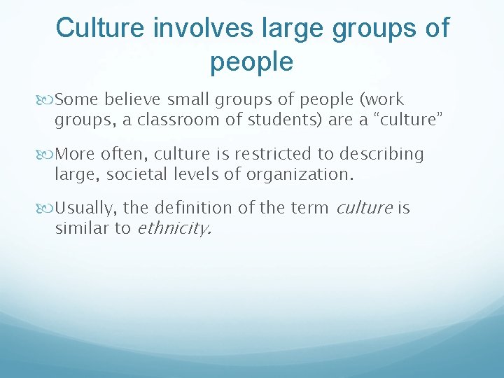 Culture involves large groups of people Some believe small groups of people (work groups,