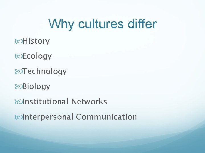 Why cultures differ History Ecology Technology Biology Institutional Networks Interpersonal Communication 