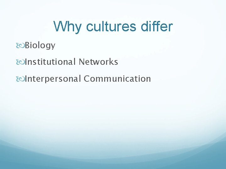 Why cultures differ Biology Institutional Networks Interpersonal Communication 