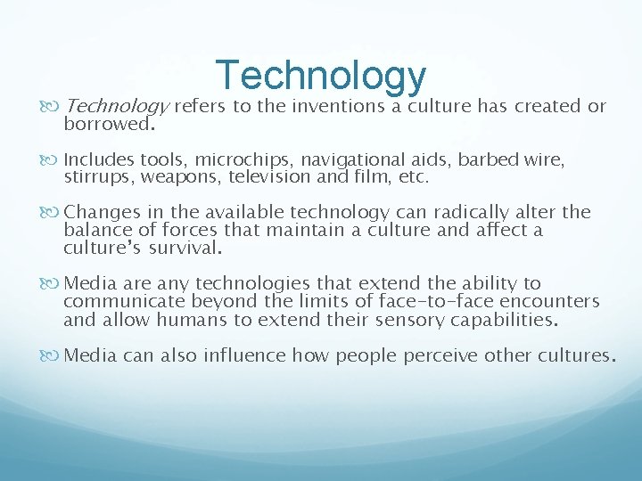 Technology refers to the inventions a culture has created or borrowed. Includes tools, microchips,