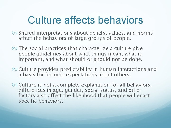 Culture affects behaviors Shared interpretations about beliefs, values, and norms affect the behaviors of
