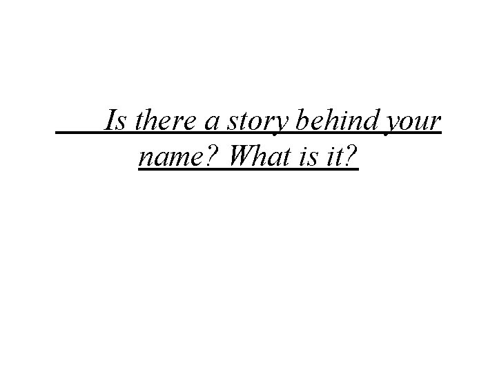 Is there a story behind your name? What is it? 