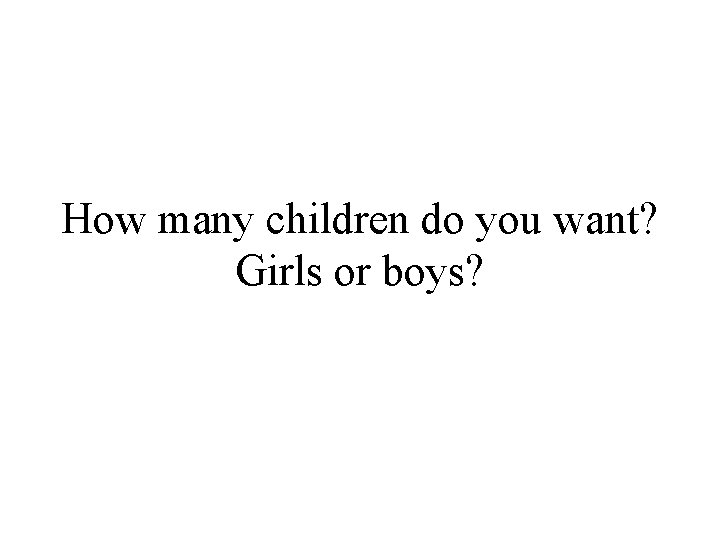 How many children do you want? Girls or boys? 